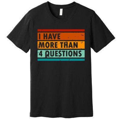 Funny I Have More Than Four Questions Premium T-Shirt