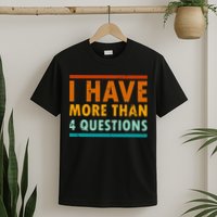Funny I Have More Than Four Questions Passover T-Shirt
