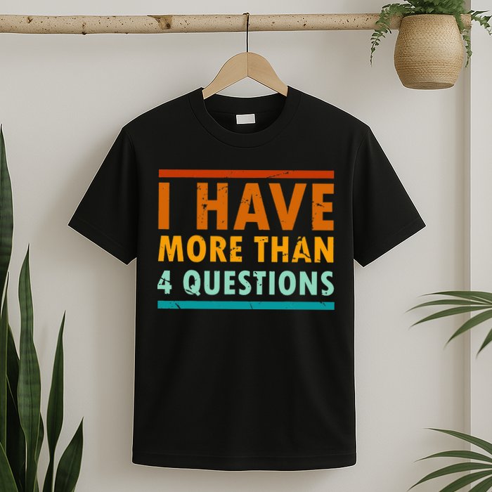 Funny I Have More Than Four Questions Passover T-Shirt