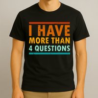 Funny I Have More Than Four Questions Passover T-Shirt