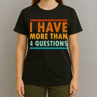 Funny I Have More Than Four Questions Passover T-Shirt