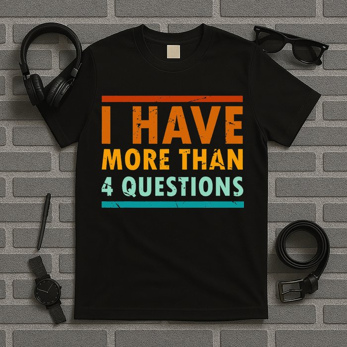 Funny I Have More Than Four Questions Passover T-Shirt