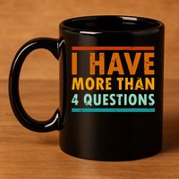 Funny I Have More Than Four Questions Passover 11oz C Handle Ceramic Mug