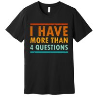 Funny I Have More Than Four Questions Passover Premium T-Shirt