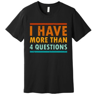 Funny I Have More Than Four Questions Passover Premium T-Shirt