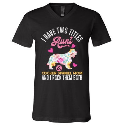 funny I Have Two Titles Aunt and Cocker Spaniel Mom V-Neck T-Shirt