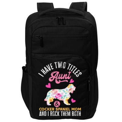 funny I Have Two Titles Aunt and Cocker Spaniel Mom Impact Tech Backpack