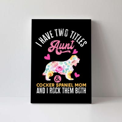 funny I Have Two Titles Aunt and Cocker Spaniel Mom Canvas