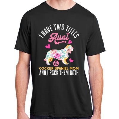 funny I Have Two Titles Aunt and Cocker Spaniel Mom Adult ChromaSoft Performance T-Shirt