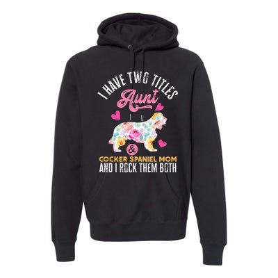 funny I Have Two Titles Aunt and Cocker Spaniel Mom Premium Hoodie