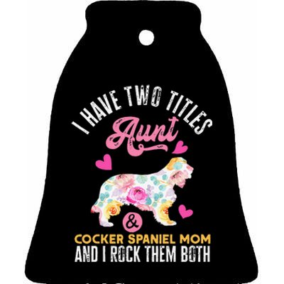 funny I Have Two Titles Aunt and Cocker Spaniel Mom Ceramic Bell Ornament