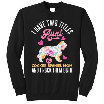 funny I Have Two Titles Aunt and Cocker Spaniel Mom Tall Sweatshirt