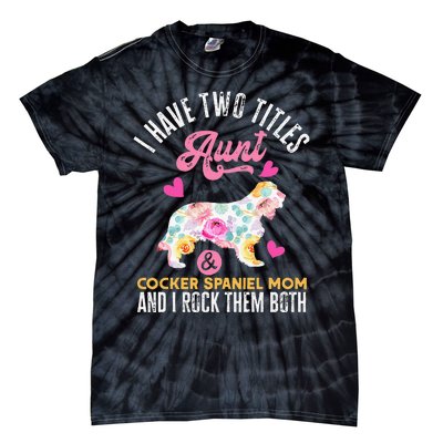 funny I Have Two Titles Aunt and Cocker Spaniel Mom Tie-Dye T-Shirt