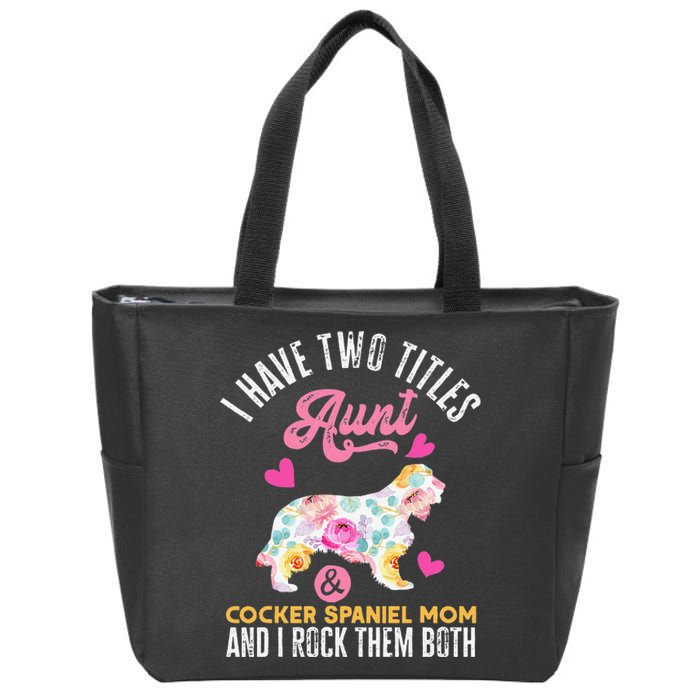 funny I Have Two Titles Aunt and Cocker Spaniel Mom Zip Tote Bag