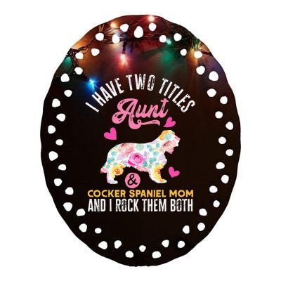 funny I Have Two Titles Aunt and Cocker Spaniel Mom Ceramic Oval Ornament