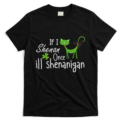 Funny If I Shenan Once I’Ll Shenanigan Quote St Patricks Day T-Shirt