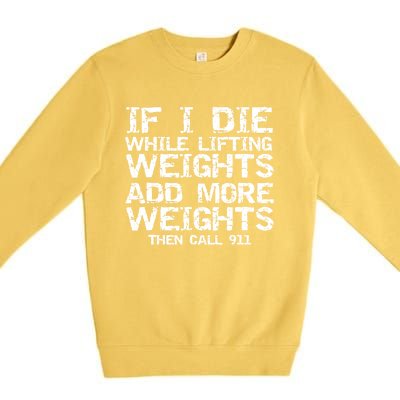 Funny If I Die While Lifting Weights Add More &Amp; Call 911 Funny Gift 7 Premium Crewneck Sweatshirt