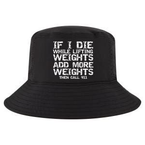 Funny If I Die While Lifting Weights Add More &Amp; Call 911 Funny Gift 7 Cool Comfort Performance Bucket Hat