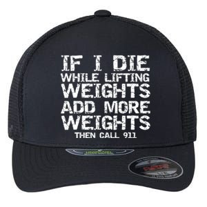 Funny If I Die While Lifting Weights Add More &Amp; Call 911 Funny Gift 7 Flexfit Unipanel Trucker Cap