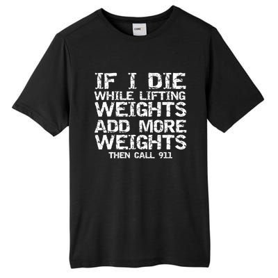 Funny If I Die While Lifting Weights Add More &Amp; Call 911 Funny Gift 7 Tall Fusion ChromaSoft Performance T-Shirt