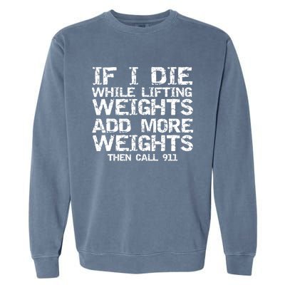 Funny If I Die While Lifting Weights Add More &Amp; Call 911 Funny Gift 7 Garment-Dyed Sweatshirt