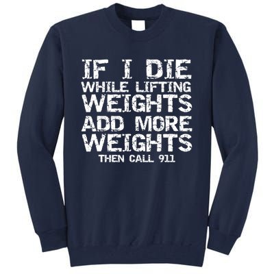 Funny If I Die While Lifting Weights Add More &Amp; Call 911 Funny Gift 7 Tall Sweatshirt