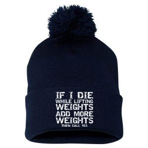 Funny If I Die While Lifting Weights Add More &Amp; Call 911 Funny Gift 7 Pom Pom 12in Knit Beanie