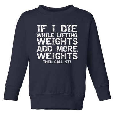 Funny If I Die While Lifting Weights Add More &Amp; Call 911 Funny Gift 7 Toddler Sweatshirt