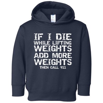 Funny If I Die While Lifting Weights Add More &Amp; Call 911 Funny Gift 7 Toddler Hoodie