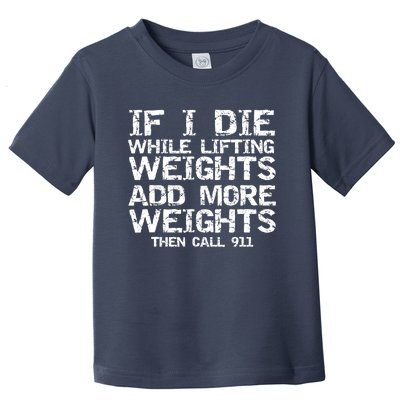 Funny If I Die While Lifting Weights Add More &Amp; Call 911 Funny Gift 7 Toddler T-Shirt