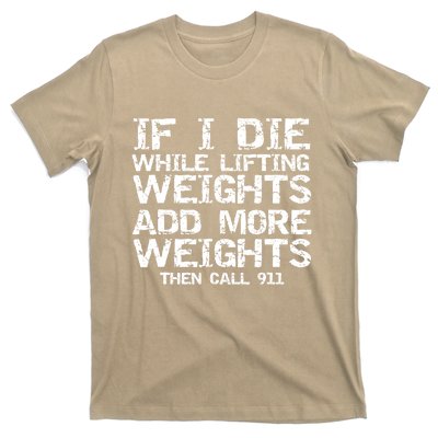 Funny If I Die While Lifting Weights Add More &Amp; Call 911 Funny Gift 7 T-Shirt