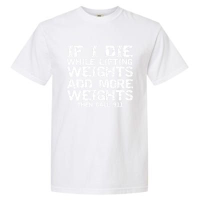 Funny If I Die While Lifting Weights Add More &Amp; Call 911 Funny Gift 7 Garment-Dyed Heavyweight T-Shirt