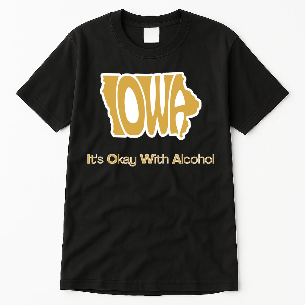 Funny Iowa Its Okay With Alcohol Iowa Joke Gift Tall T-Shirt