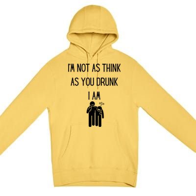 Funny Ing Im Not As Think As You Drunk I Am Gift Premium Pullover Hoodie