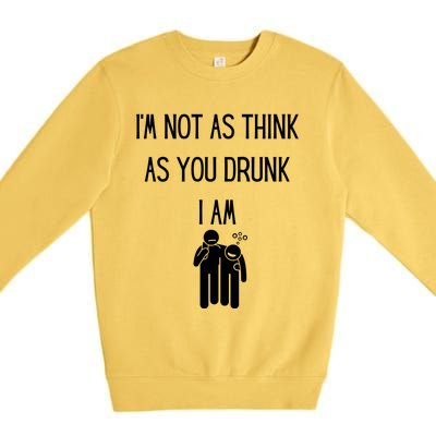 Funny Ing Im Not As Think As You Drunk I Am Gift Premium Crewneck Sweatshirt