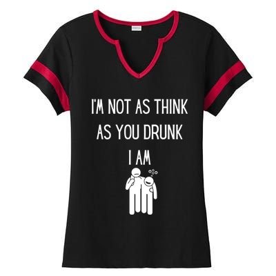 Funny Ing Im Not As Think As You Drunk I Am Gift Ladies Halftime Notch Neck Tee