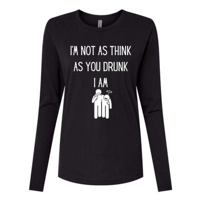 Funny Ing Im Not As Think As You Drunk I Am Gift Womens Cotton Relaxed Long Sleeve T-Shirt