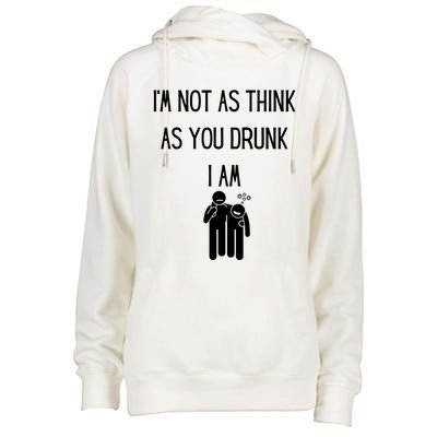 Funny Ing Im Not As Think As You Drunk I Am Gift Womens Funnel Neck Pullover Hood