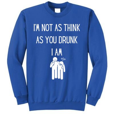 Funny Ing Im Not As Think As You Drunk I Am Gift Sweatshirt