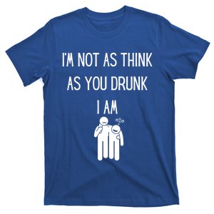 Funny Ing Im Not As Think As You Drunk I Am Gift T-Shirt