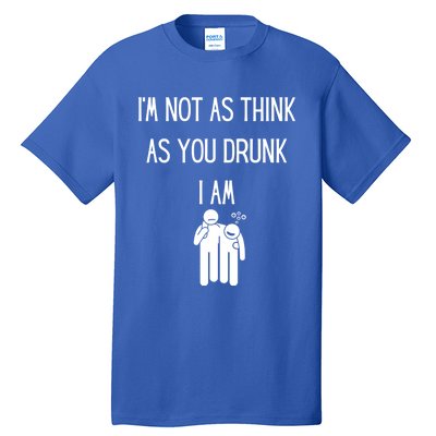 Funny Ing Im Not As Think As You Drunk I Am Gift Tall T-Shirt