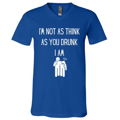 Funny Ing Im Not As Think As You Drunk I Am Gift V-Neck T-Shirt