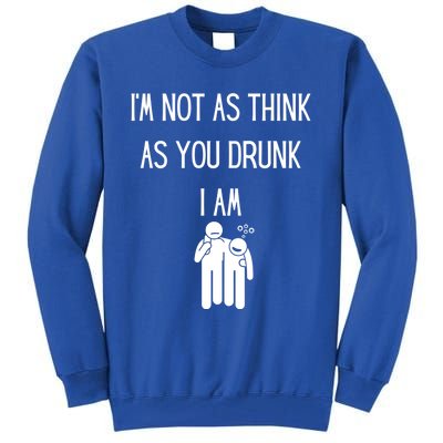 Funny Ing Im Not As Think As You Drunk I Am Gift Tall Sweatshirt