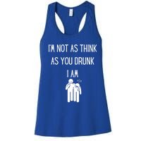 Funny Ing Im Not As Think As You Drunk I Am Gift Women's Racerback Tank