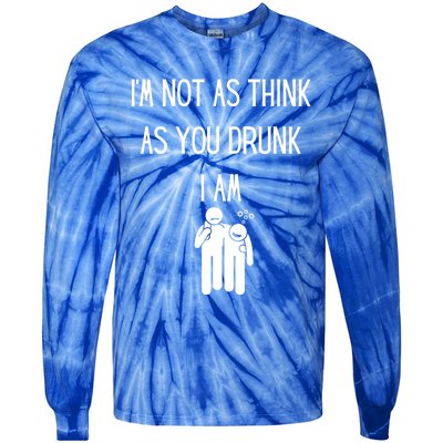 Funny Ing Im Not As Think As You Drunk I Am Gift Tie-Dye Long Sleeve Shirt