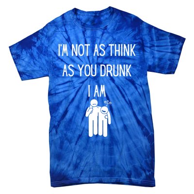 Funny Ing Im Not As Think As You Drunk I Am Gift Tie-Dye T-Shirt