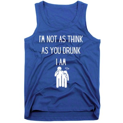 Funny Ing Im Not As Think As You Drunk I Am Gift Tank Top