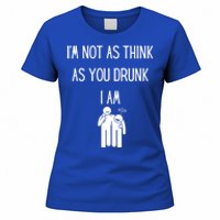 Funny Ing Im Not As Think As You Drunk I Am Gift Women's T-Shirt