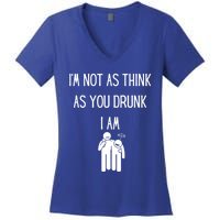 Funny Ing Im Not As Think As You Drunk I Am Gift Women's V-Neck T-Shirt