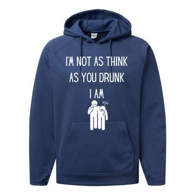 Funny Ing Im Not As Think As You Drunk I Am Gift Performance Fleece Hoodie